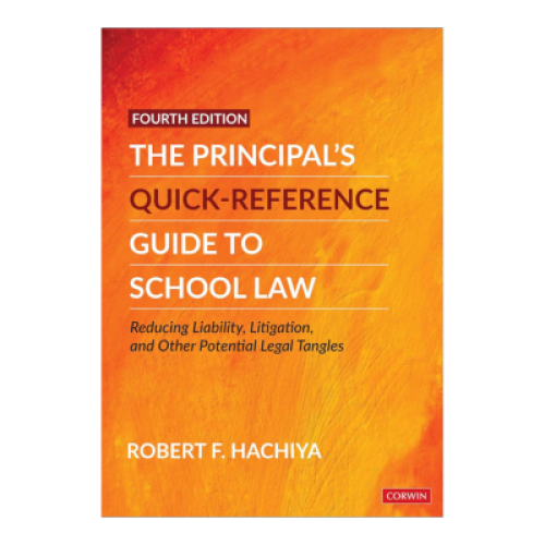The Principal’s Quick-Reference Guide to School Law: Reducing Liability, Litigation, and Other Potential Legal Tangles Fourth Edition (Revised Edition)